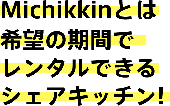 Michikkinとは希望の期間でレンタルできるシェアキッチン!